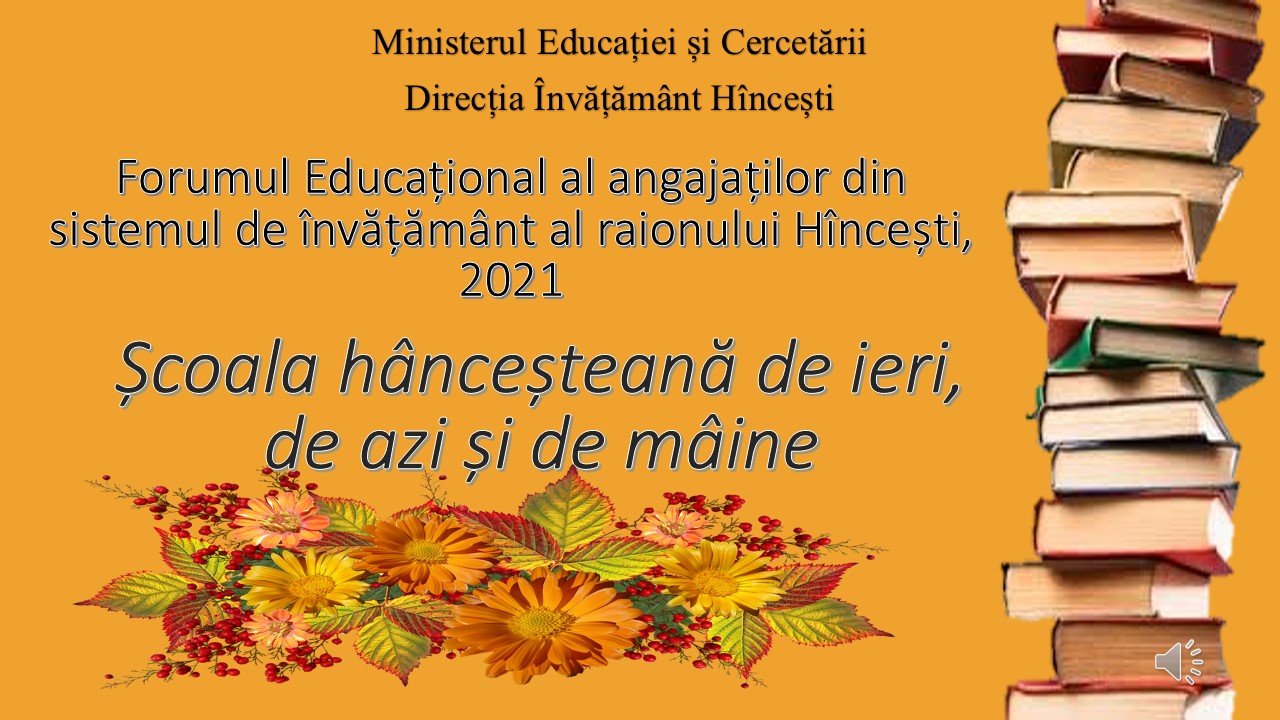Forumul Educațional al angajaților din sistemul de învățământ al raionului Hîncești, 2021 ”Școala hânceșteană de ieri, de azi și de mâine”